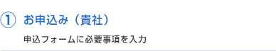 ①お申込み（貴社）